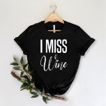 i miss wine | funny Wine Bachelorette Party T-Shirt<br><div class="desc">This is a "i miss wine" Girls Funny Wine Bachelorette Party black T-Shirt.</div>