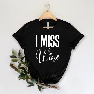i miss wine | funny Wine Bachelorette Party T-Shirt
