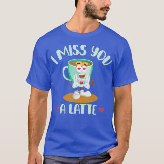 I Miss You A Latte Valentines Day Coffee Lover In  T-Shirt