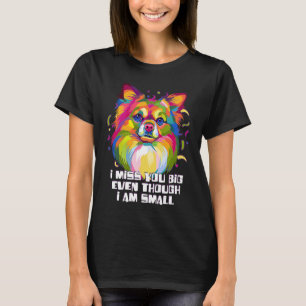 I Miss You Big Though Im Small Chihuahua Dog Mom C T-Shirt