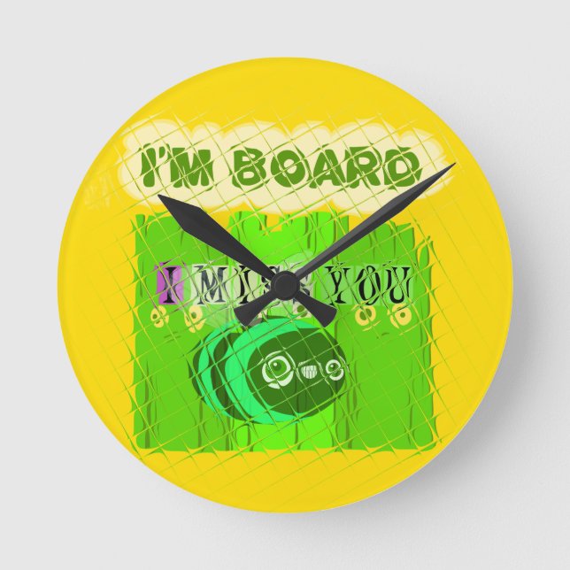 I Miss You, I’m Board: Funny Text Quote Art Round Clock (Front)