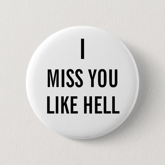 I MISS YOU LIKE HELL 2 INCH ROUND BUTTON (Front)