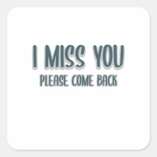 I miss you please come back square sticker