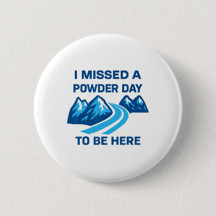 I Missed A Powder Day To Be Here Funny Saying Men 2 Inch Round Button