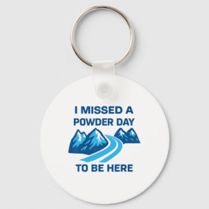 I Missed A Powder Day To Be Here Funny Saying Men  Keychain
