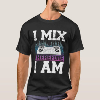 I Mix Therefore I Am Djane Disc Jockey T-Shirt