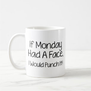 I Monday Had A Face, I Would Punch It! Coffee Mug