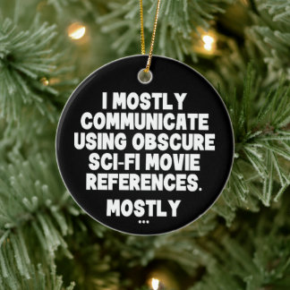 I Mostly Communicate Through Sci-Fi Movie Quotes Ceramic Ornament
