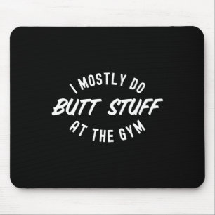 I Mostly Do Butt Stuff At The Gym Funny Workout Gy Mouse Pad