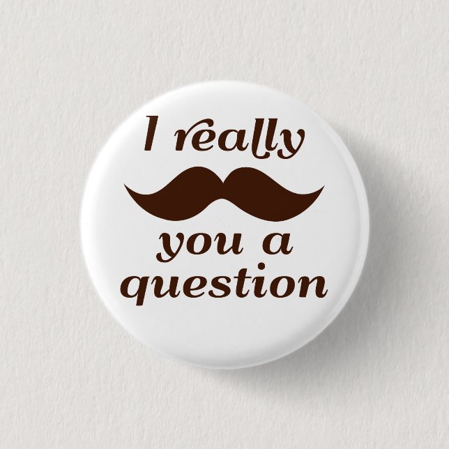 I Moustache You a Question 1 Inch Round Button (Front)