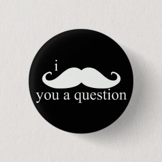 I Moustache You A Question Button