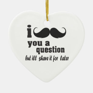 I moustache you a question ceramic ornament