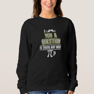I Moustache You A Question Is There Any More Pi Ma Sweatshirt
