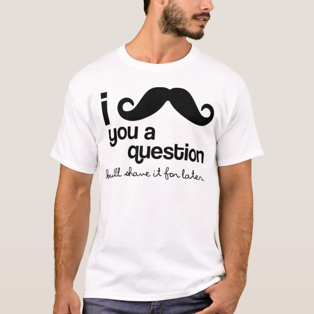 i moustache you a question T-Shirt (Front)