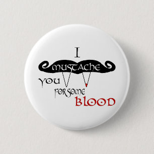 I Moustache You For Some Blood 2 Inch Round Button