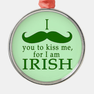 I Moustache You to Kiss Me I'm Irish! Metal Ornament