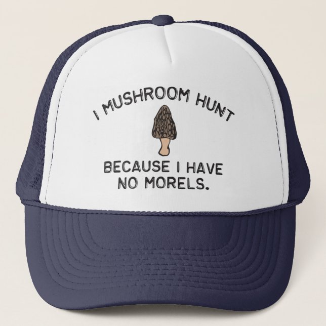 I Mushroom Hunt because I have no Morels Trucker Hat (Front)