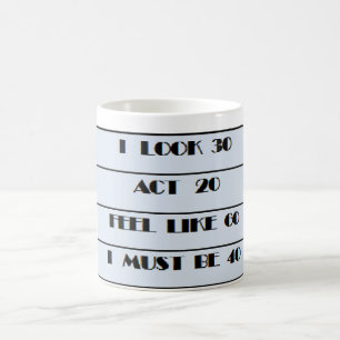 I must be 40 mug,  40th birthday coffee mug