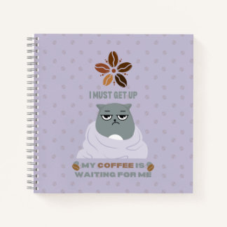 I must get up, my coffee is waiting for me. notebook