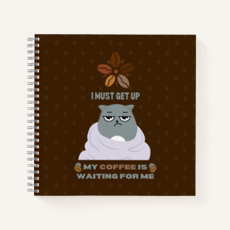 I must get up, my coffee is waiting for me. notebook