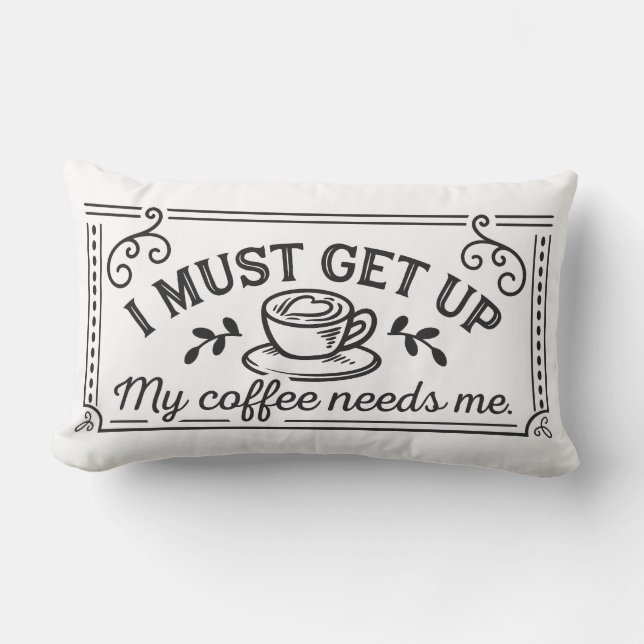 I Must Get Up, My Coffee Needs Me Lumbar Pillow (Front)