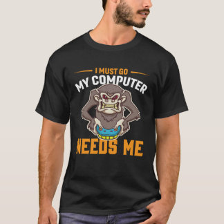 I Must Go My Computer Needs Me Hilarious Video Gam T-Shirt