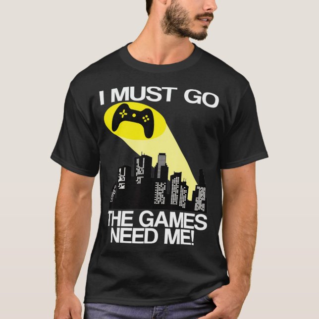 I Must Go The Video Games Need Me  T-Shirt (Front)
