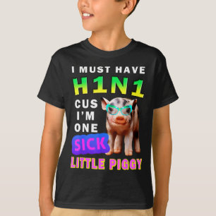 I Must Have H1n1 Cus I'm One Sick Little Ggy Weari T-Shirt