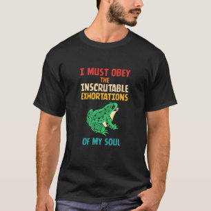 I Must Obey The Inscrutable Exhortations Of My Sou T-Shirt
