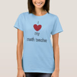 I ♥ my math teacher T-Shirt<br><div class="desc">Show your love for your math professor</div>