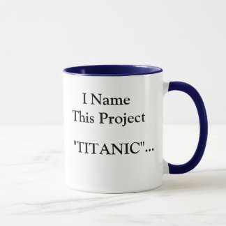 I Name This Project TITANIC... - God bless all... Mug