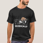 I Nap Periodically Shirt Science Sloth Periodic Ta<br><div class="desc">I Nap Periodically Shirt Science Sloth Periodic Table Nap</div>