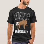 I Nap Periodically Sloth Science T-Shirt<br><div class="desc">I Nap Periodically Sloth Science</div>