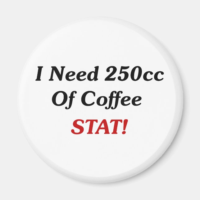 I Need 250cc Of Coffee STAT! Magnet (Front)