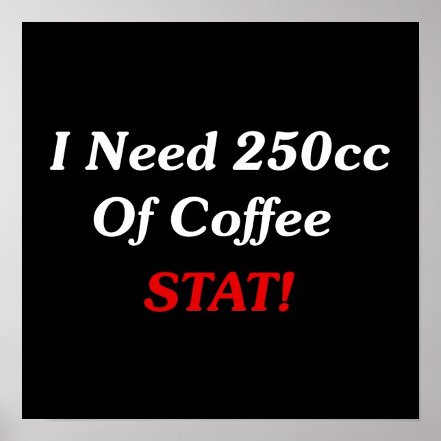 I Need 250cc Of Coffee STAT! Poster (Front)