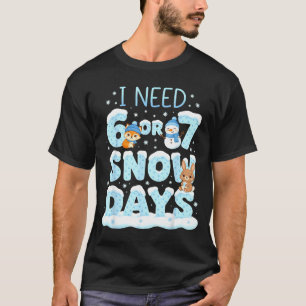 I Need 6 7 Snow Days Cute Teacher And School Winte T-Shirt