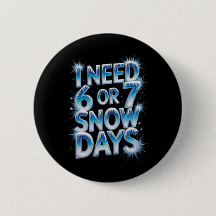 I Need 6 7 Snow Days Funny 67 Teacher Winter Humor 2 Inch Round Button