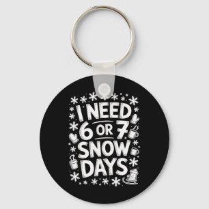 I Need 6 7 Snow Days Funny 67 Teacher Winter Humor Keychain