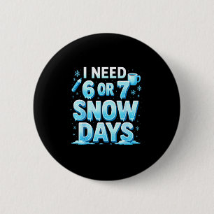 I Need 6 7 Snow Days Funny 67 Teacher Winter Schoo 2 Inch Round Button