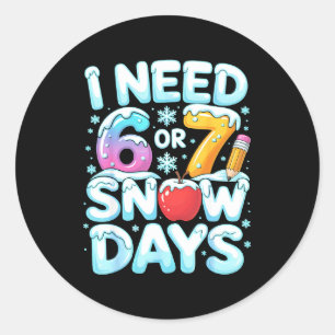 I Need 6 7 Snow Days Funny 67 Teacher Winter Schoo Classic Round Sticker