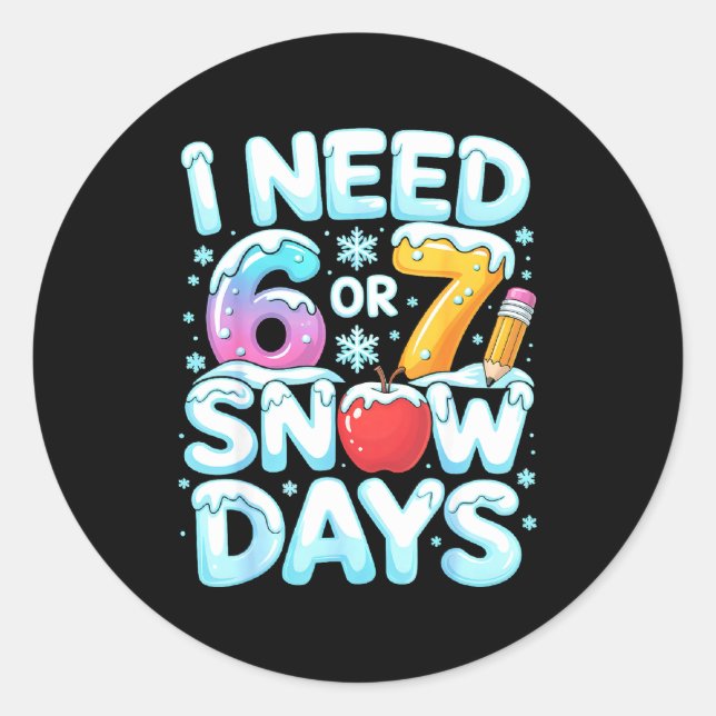 I Need 6 7 Snow Days Funny 67 Teacher Winter Schoo Classic Round Sticker (Front)