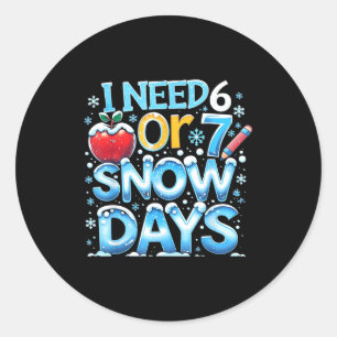 I Need 6 7 Snow Days Funny 67 Teacher Winter Schoo Classic Round Sticker