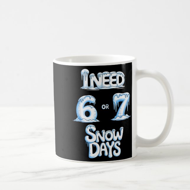 I Need 6 7 Snow Days Funny 67 Teacher Winter Schoo Coffee Mug (Right)