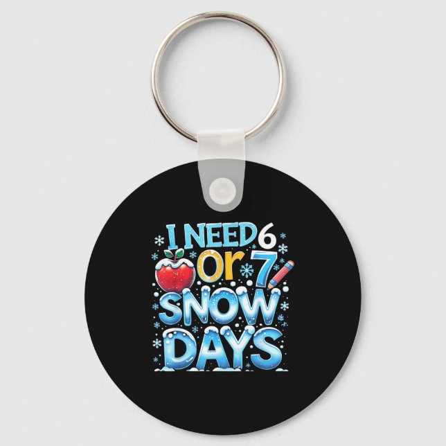 I Need 6 7 Snow Days Funny 67 Teacher Winter Schoo Keychain (Front)
