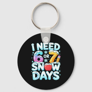 I Need 6 7 Snow Days Funny 67 Teacher Winter Schoo Keychain