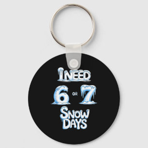 I Need 6 7 Snow Days Funny 67 Teacher Winter Schoo Keychain