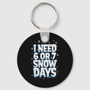 I Need 6 7 Snow Days Funny 67 Teacher Winter Schoo Keychain