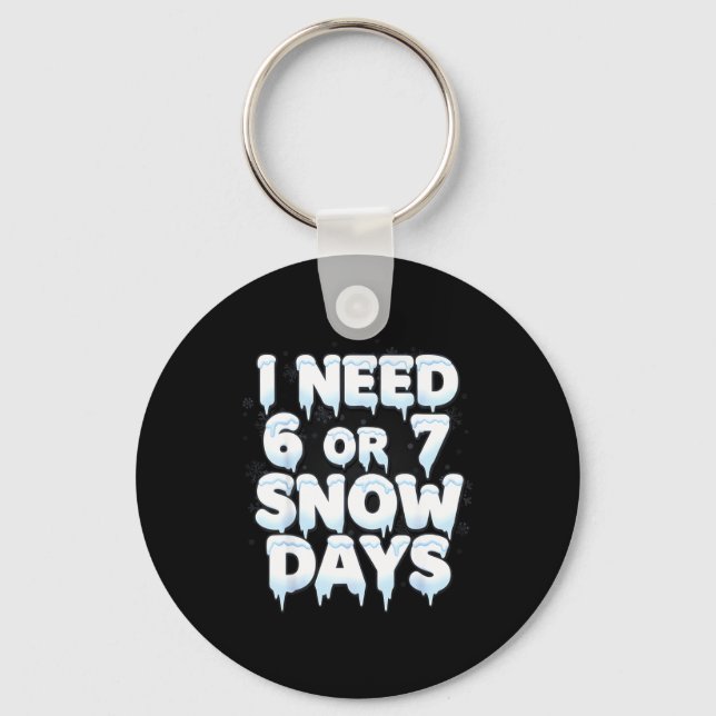 I Need 6 7 Snow Days Funny 67 Teacher Winter Schoo Keychain (Front)