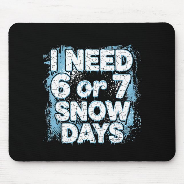 I Need 6 7 Snow Days Funny 67 Teacher Winter Schoo Mouse Pad (Front)