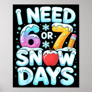 I Need 6 7 Snow Days Funny 67 Teacher Winter Schoo Poster